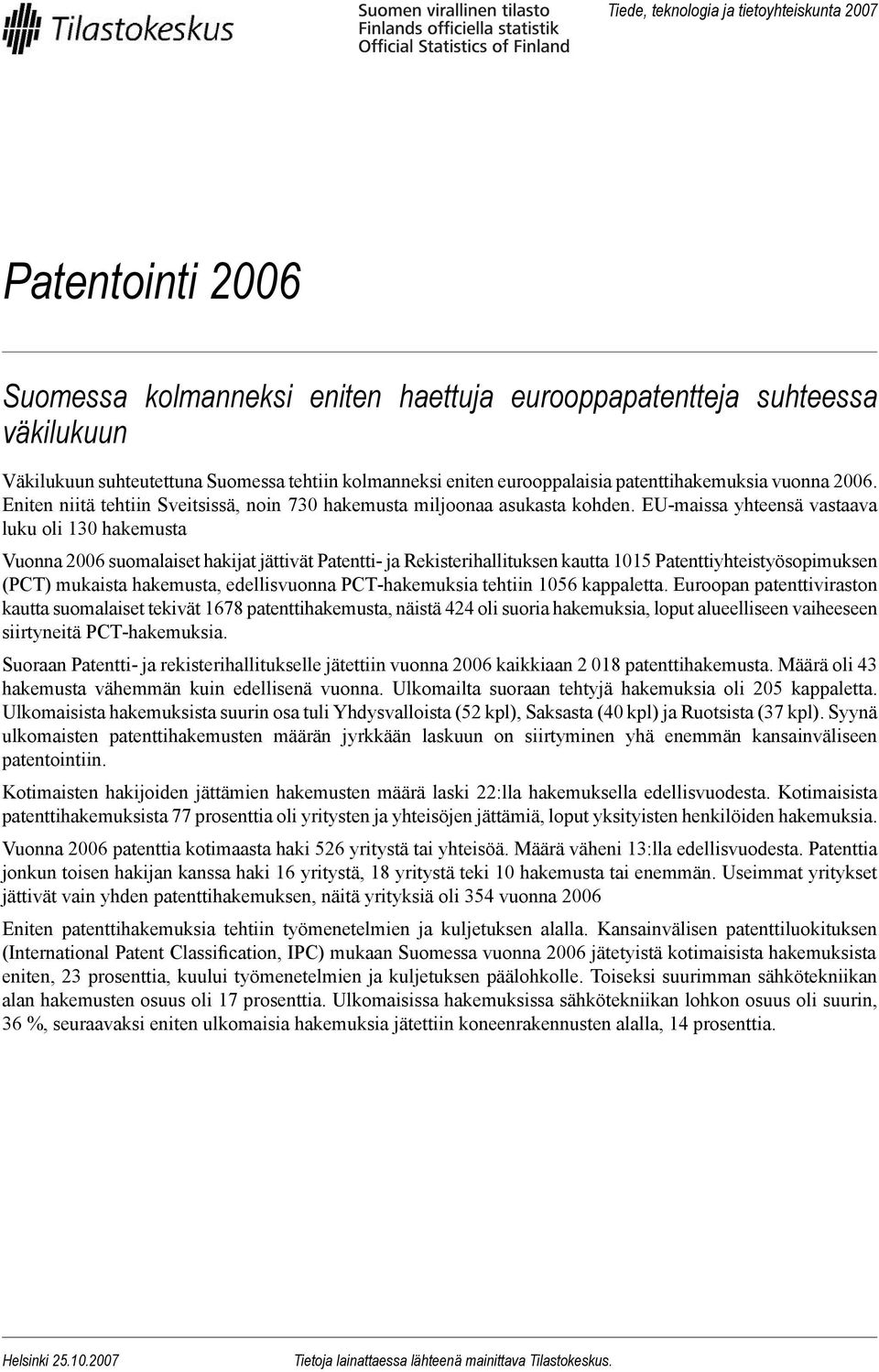 EU-maissa yhteensä vastaava luku oli 130 hakemusta Vuonna 2006 suomalaiset hakijat jättivät Patentti- ja Rekisterihallituksen kautta 101 Patenttiyhteistyösopimuksen (PCT) mukaista hakemusta,