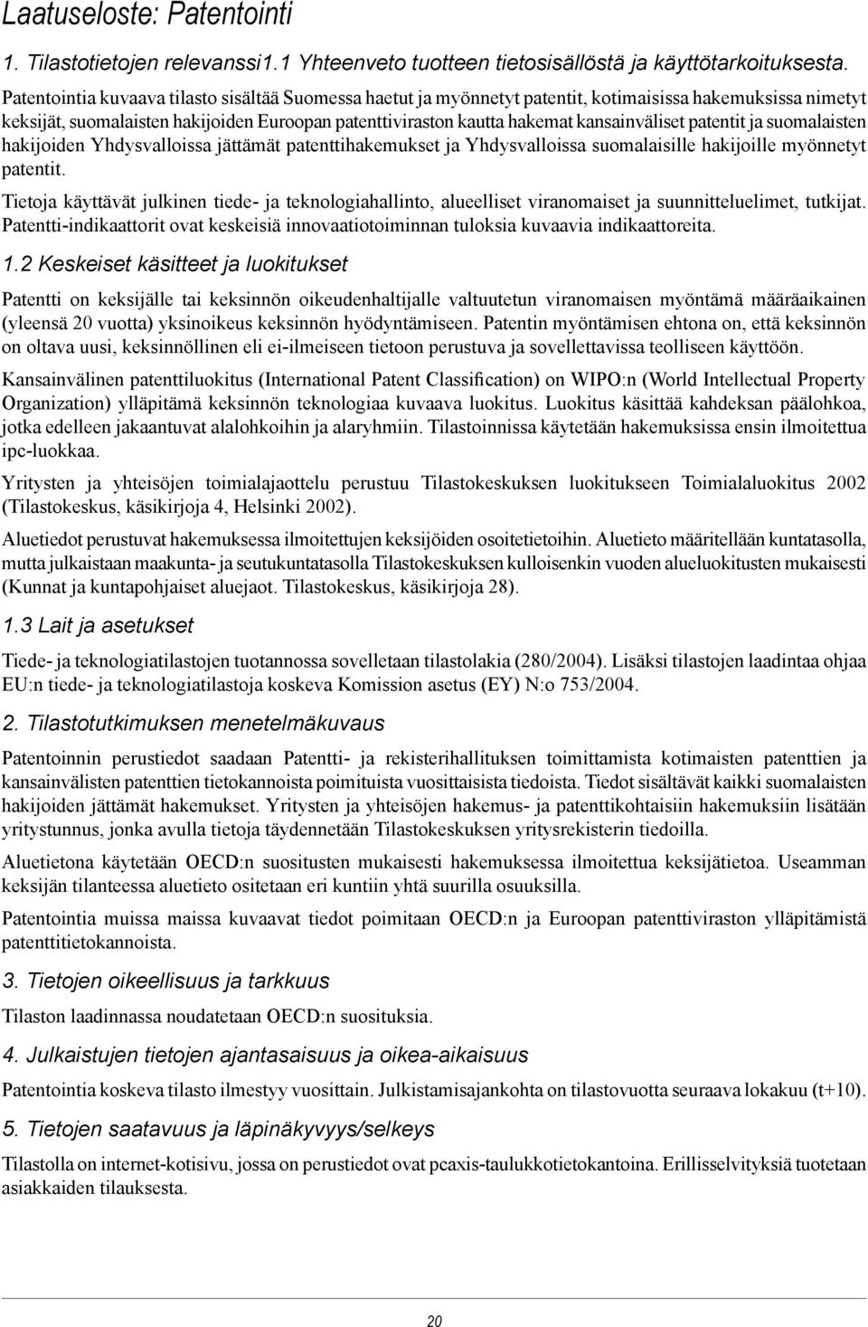 kansainväliset patentit ja suomalaisten hakijoiden Yhdysvalloissa jättämät patenttihakemukset ja Yhdysvalloissa suomalaisille hakijoille myönnetyt patentit.