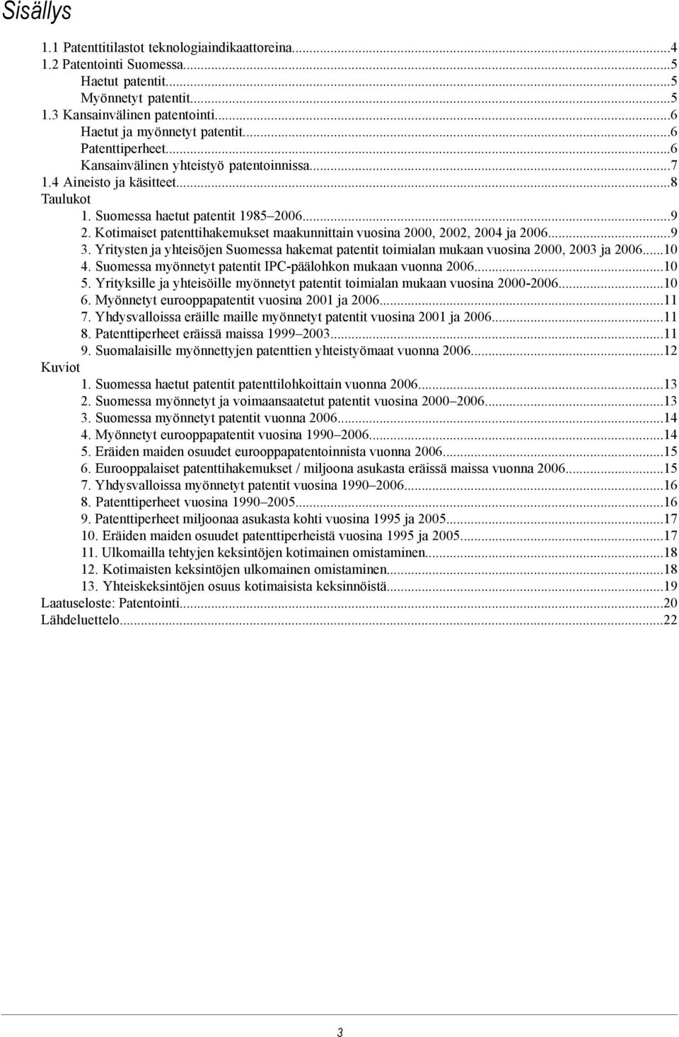 Kotimaiset patenttihakemukset maakunnittain vuosina 2000, 2002, 2004 ja 2006...9 3. Yritysten ja yhteisöjen Suomessa hakemat patentit toimialan mukaan vuosina 2000, 2003 ja 2006...10 4.