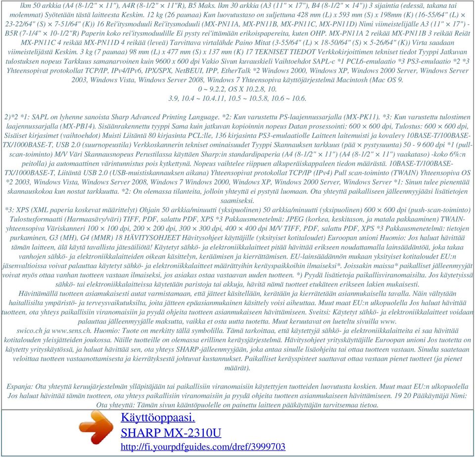 MX-PN11D) Nimi viimeistelijälle A3 (11" 17") - B5R (7-1/4" 10-1/2"R) Paperin koko rei'itysmoduulille Ei pysty rei'ittämään erikoispapereita, kuten OHP.