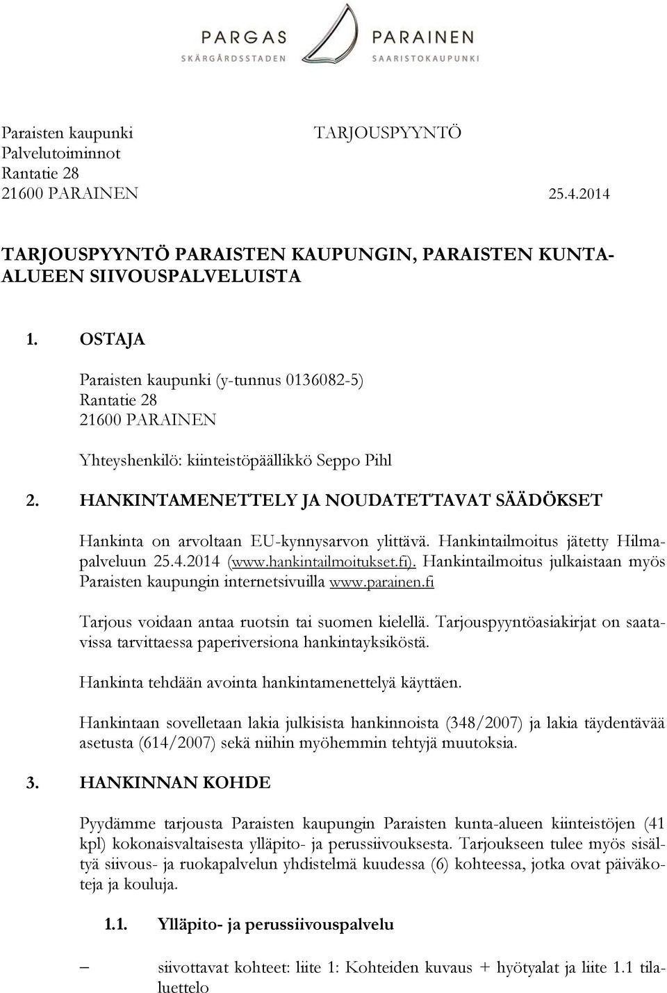 HANKINTAMENETTELY JA NOUDATETTAVAT SÄÄDÖKSET Hankinta on arvoltaan EU-kynnysarvon ylittävä. Hankintailmoitus jätetty Hilmapalveluun 25.4.2014 (www.hankintailmoitukset.fi).