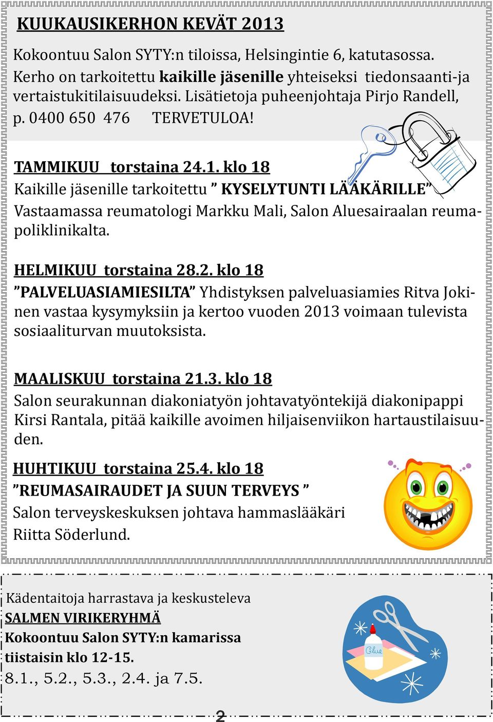 klo 18 Kaikille jäsenille tarkoitettu KYSELYTUNTI LÄÄKÄRILLE Vastaamassa reumatologi Markku Mali, Salon Aluesairaalan reumapoliklinikalta. HELMIKUU torstaina 28