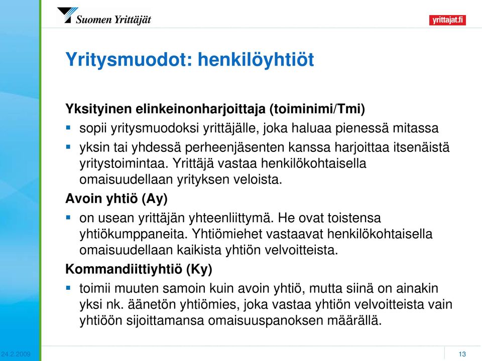 Avoin yhtiö (Ay) on usean yrittäjän yhteenliittymä. He ovat toistensa yhtiökumppaneita.