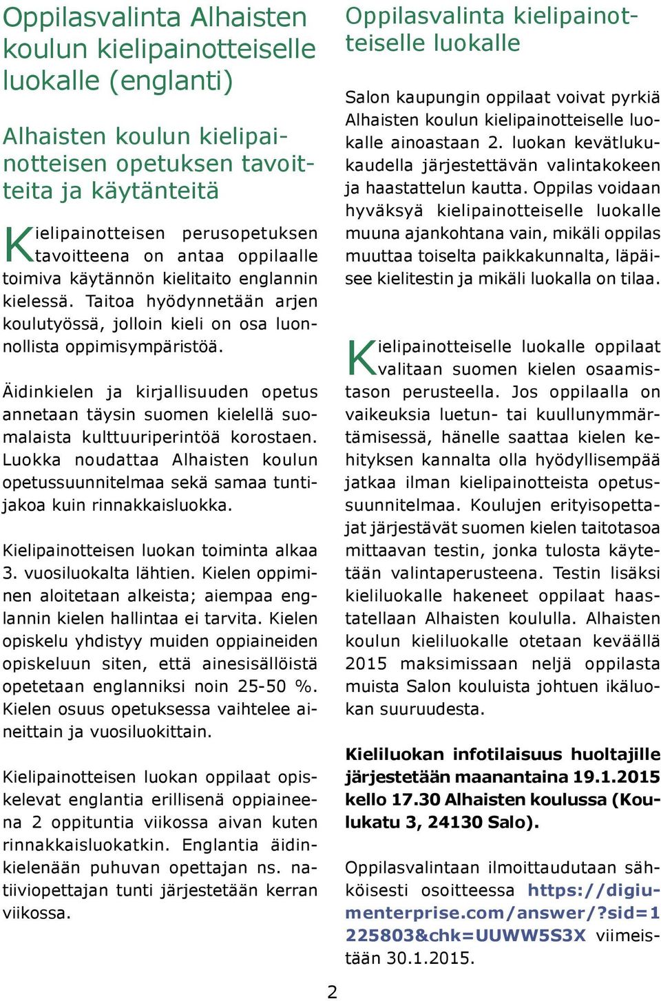 Äidinkielen ja kirjallisuuden opetus annetaan täysin suomen kielellä suomalaista kulttuuriperintöä korostaen.