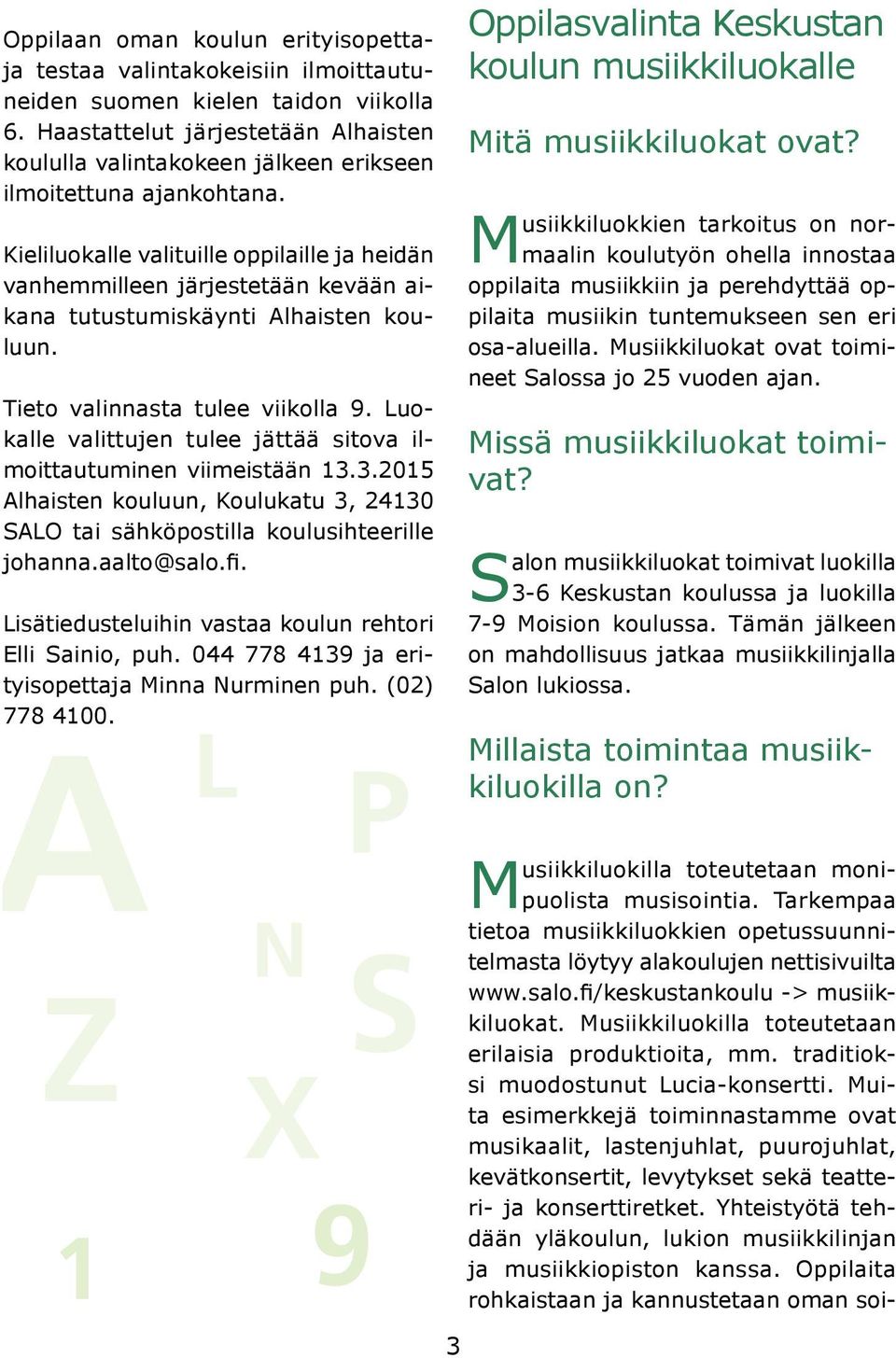 y Kieliluokalle valituille oppilaille ja heidän vanhemmilleen järjestetään kevään ai- tutustumiskäynti Alhaisten kou- fkana luun. Ö Tieto valinnasta tulee viikolla 9.