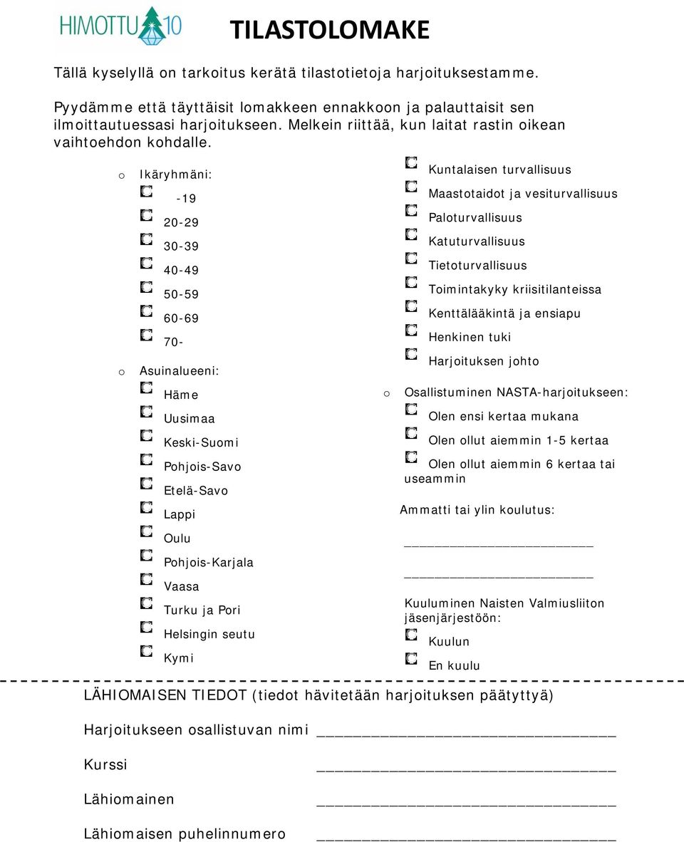 o o Ikäryhmäni: -19 20-29 30-39 40-49 50-59 60-69 70- Asuinalueeni: Häme Uusimaa Keski-Suomi Pohjois-Savo Etelä-Savo Lappi o o Kuntalaisen turvallisuus Maastotaidot ja vesiturvallisuus