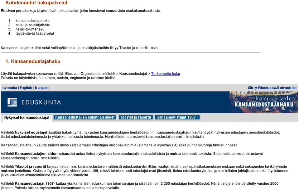 Kansanedustajahaku Löydät hakupalvelun seuraavaa reittiä: Etusivun Organisaatio-välilehti > Kansanedustajat > Tarkennettu haku Palvelu on käytettävissä suomen, ruotsin, englannin ja ranskan kielillä.