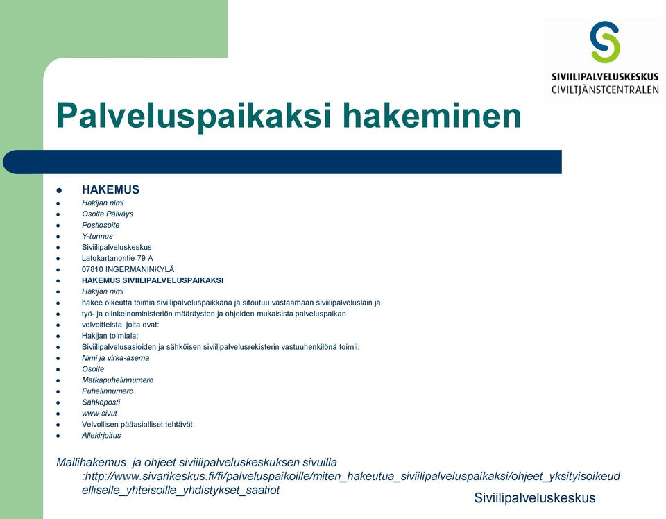 Siviilipalvelusasioiden ja sähköisen siviilipalvelusrekisterin vastuuhenkilönä toimii: Nimi ja virka-asema Osoite Matkapuhelinnumero Puhelinnumero Sähköposti www-sivut Velvollisen pääasialliset