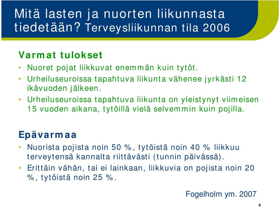 Urheiluseuroissa tapahtuva liikunta on yleistynyt viimeisen 15 vuoden aikana, tytöillä vielä selvemmin kuin pojilla.