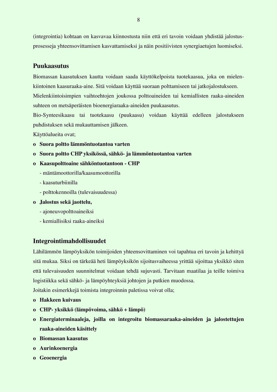 Mielenkiintoisimpien vaihtoehtojen joukossa polttoaineiden tai kemiallisten raaka-aineiden suhteen on metsäperäisten bioenergiaraaka-aineiden puukaasutus.