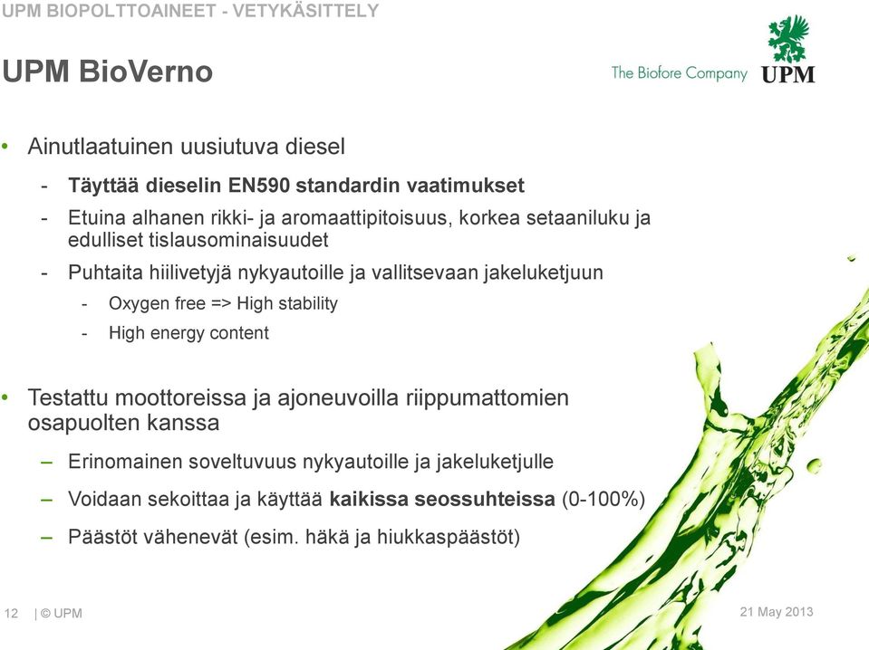 Oxygen free => High stability - High energy content Testattu moottoreissa ja ajoneuvoilla riippumattomien osapuolten kanssa Erinomainen soveltuvuus