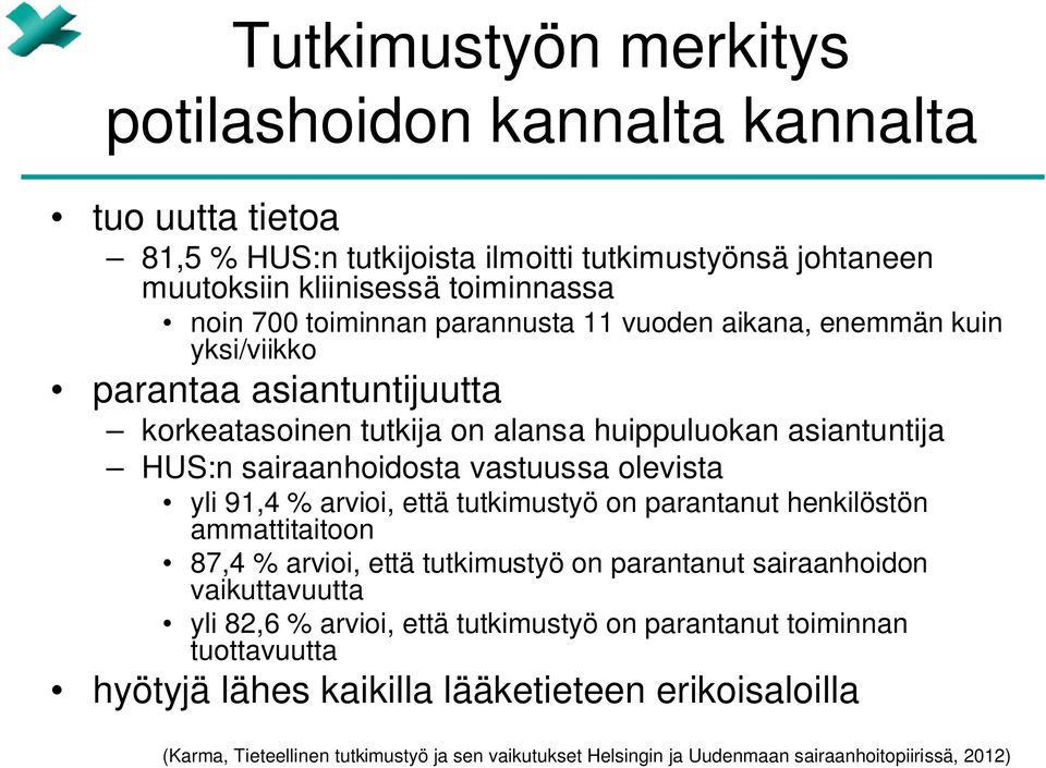 91,4 % arvioi, että tutkimustyö on parantanut henkilöstön ammattitaitoon 87,4 % arvioi, että tutkimustyö on parantanut sairaanhoidon vaikuttavuutta yli 82,6 % arvioi, että tutkimustyö