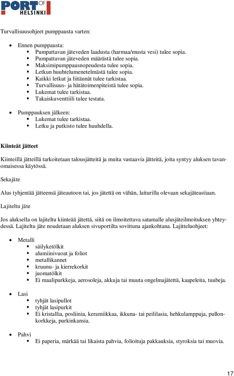 Takaiskuventtiili tulee testata. Pumppauksen jälkeen: Lukemat tulee tarkistaa. Letku ja putkisto tulee huuhdella.