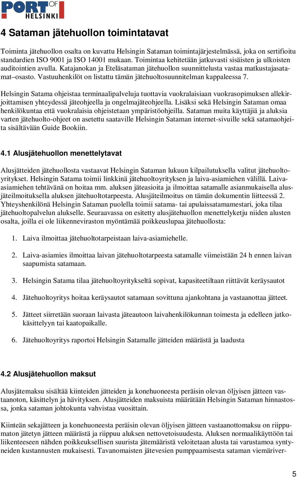 Vastuuhenkilöt on listattu tämän jätehuoltosuunnitelman kappaleessa 7.