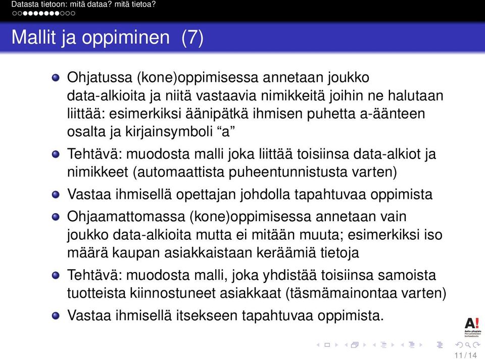 opettajan johdolla tapahtuvaa oppimista Ohjaamattomassa (kone)oppimisessa annetaan vain joukko data-alkioita mutta ei mitään muuta; esimerkiksi iso määrä kaupan asiakkaistaan