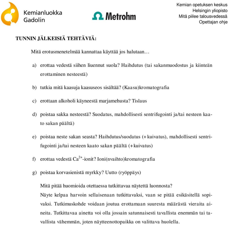 Tislaus d) poistaa sakka nesteestä? Suodatus, mahdollisesti sentrifugointi ja/tai nesteen kaato sakan päältä) e) poistaa neste sakan seasta?