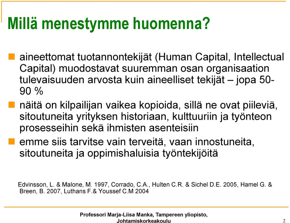 tekijät jopa 50-90 % näitä on kilpailijan vaikea kopioida, sillä ne ovat piileviä, sitoutuneita yrityksen historiaan, kulttuuriin ja työnteon