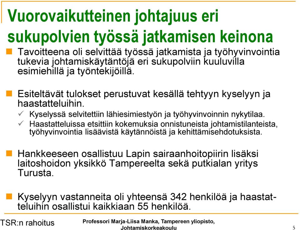 Haastatteluissa etsittiin kokemuksia onnistuneista johtamistilanteista, työhyvinvointia lisäävistä käytännöistä ja kehittämisehdotuksista.