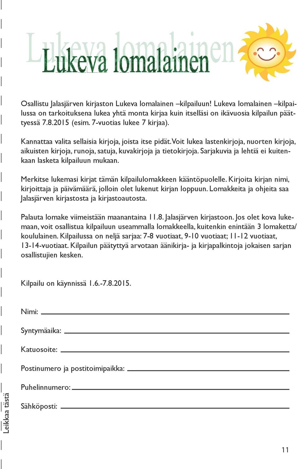 Sarjakuvia ja lehtiä ei kuitenkaan lasketa kilpailuun mukaan. Merkitse lukemasi kirjat tämän kilpailulomakkeen kääntöpuolelle.