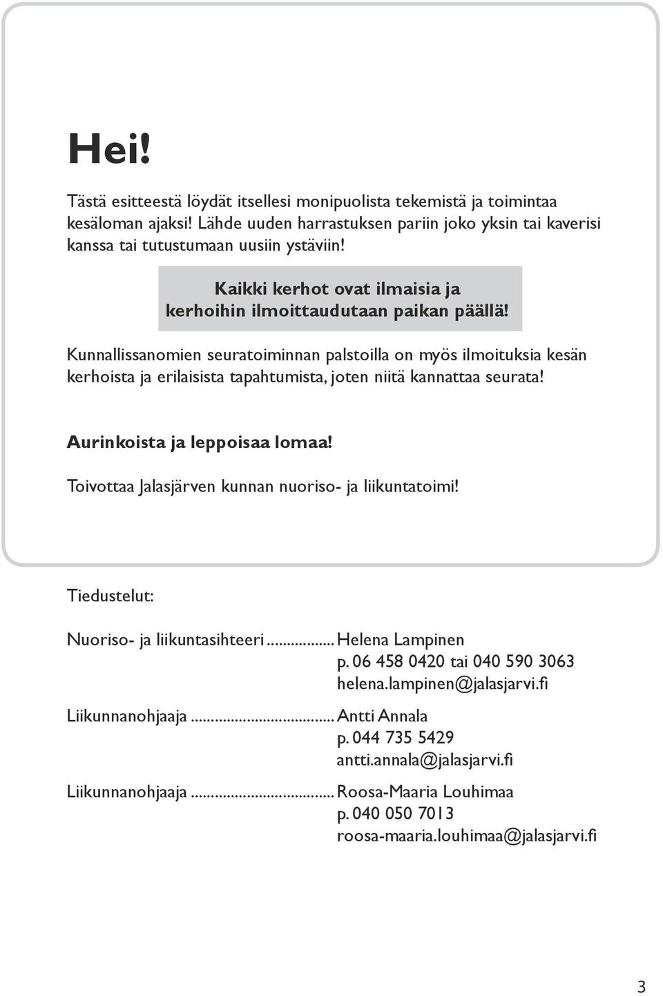 Kunnallissanomien seuratoiminnan palstoilla on myös ilmoituksia kesän kerhoista ja erilaisista tapahtumista, joten niitä kannattaa seurata! Aurinkoista ja leppoisaa lomaa!