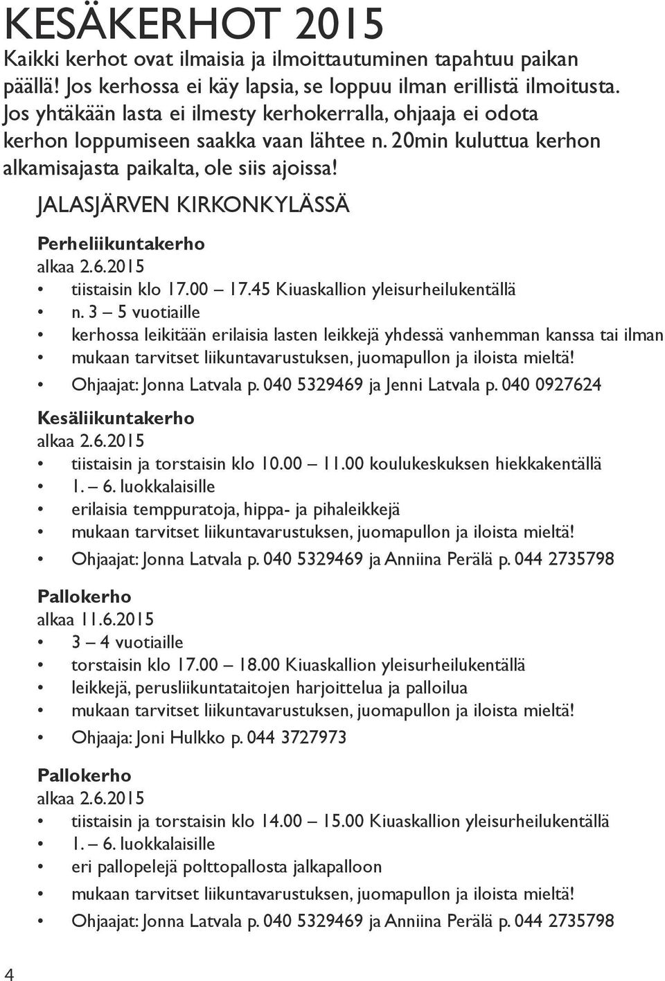 JALASJÄRVEN KIRKONKYLÄSSÄ Perheliikuntakerho alkaa 2.6.2015 tiistaisin klo 17.00 17.45 Kiuaskallion yleisurheilukentällä n.