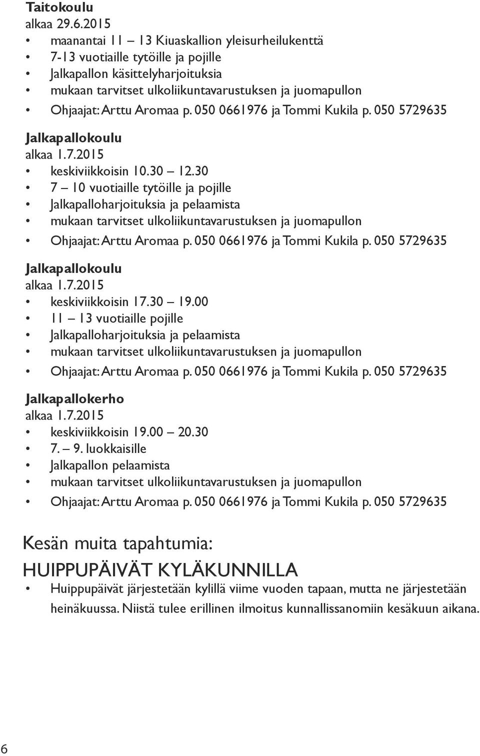 Aromaa p. 050 0661976 ja Tommi Kukila p. 050 5729635 Jalkapallokoulu alkaa 1.7.2015 keskiviikkoisin 10.30 12.