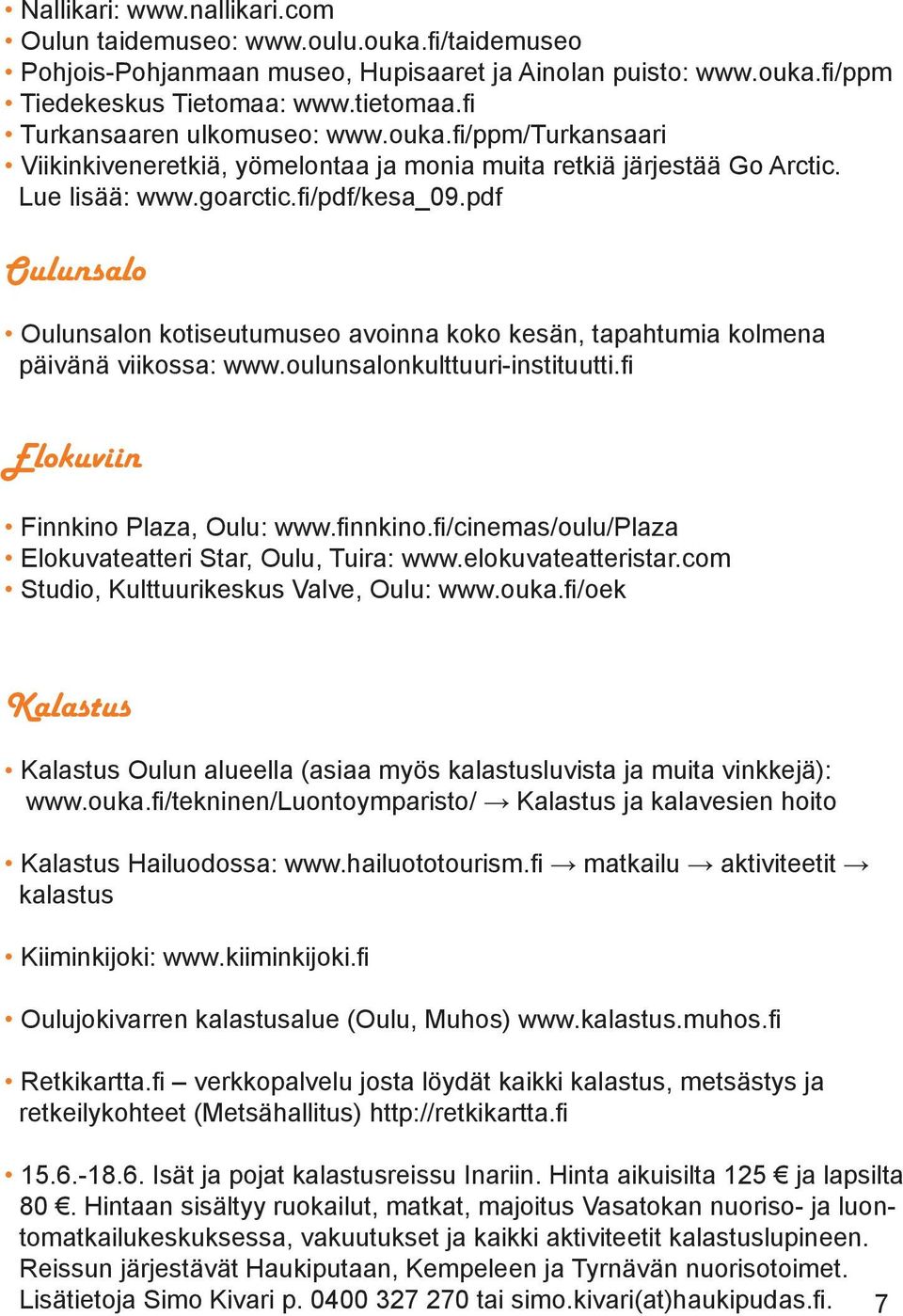 pdf Oulunsalo Oulunsalon kotiseutumuseo avoinna koko kesän, tapahtumia kolmena päivänä viikossa: www.oulunsalonkulttuuri-instituutti.fi Elokuviin Finnkino Plaza, Oulu: www.finnkino.