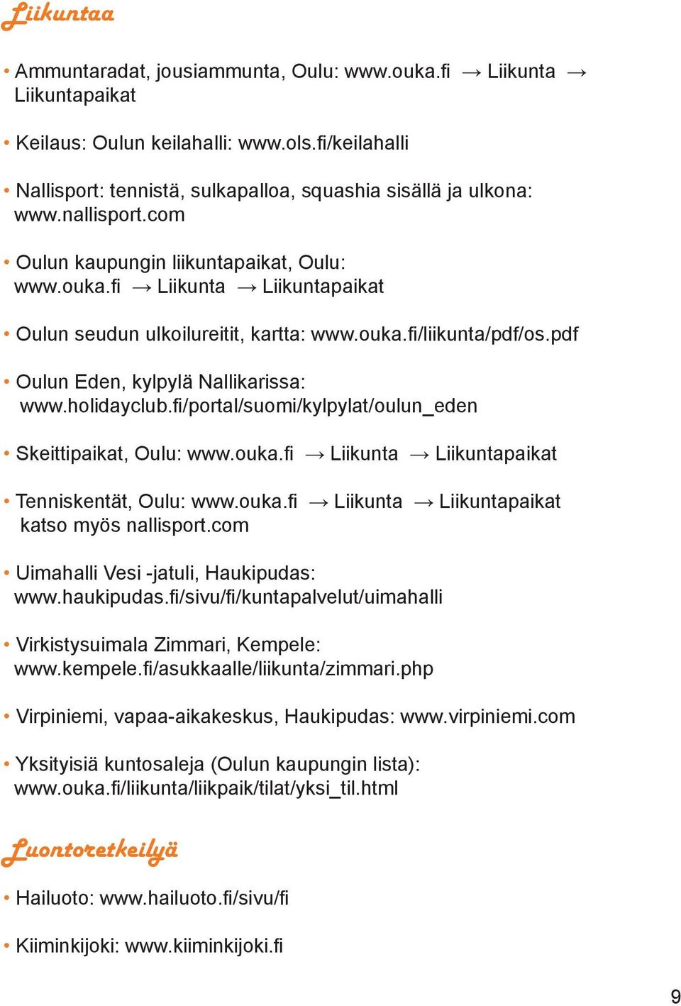 holidayclub.fi/portal/suomi/kylpylat/oulun_eden Skeittipaikat, Oulu: www.ouka.fi Liikunta Liikuntapaikat Tenniskentät, Oulu: www.ouka.fi Liikunta Liikuntapaikat katso myös nallisport.