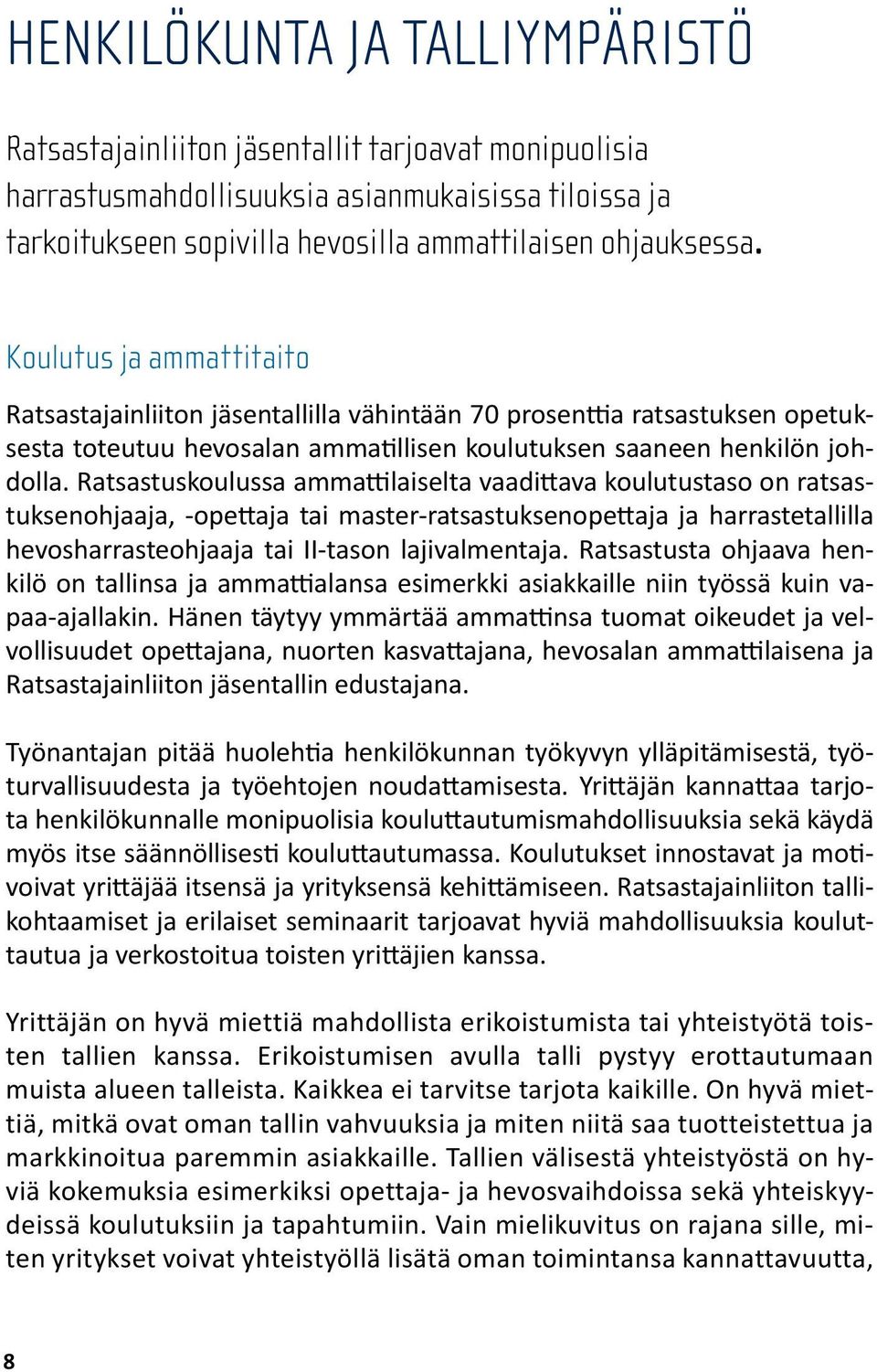 Ratsastuskoulussa ammattilaiselta vaadittava koulutustaso on ratsastuksenohjaaja, -opettaja tai master-ratsastuksenopettaja ja harrastetallilla hevosharrasteohjaaja tai II-tason lajivalmentaja.