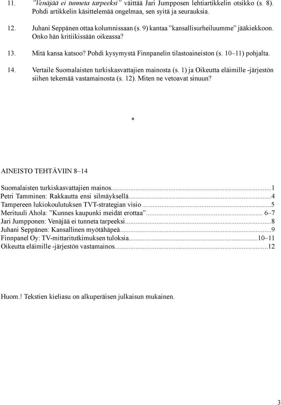 Vertaile Suomalaisten turkiskasvattajien mainosta (s. 1) ja Oikeutta eläimille -järjestön siihen tekemää vastamainosta (s. 12). Miten ne vetoavat sinuun?