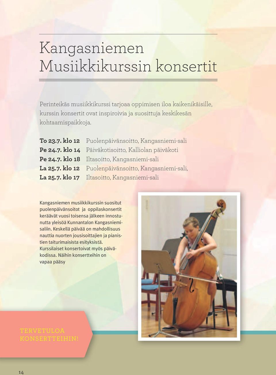 7. klo 17 Iltasoitto, Kangasniemi-sali Kangasniemen musiikkikurssin suositut puolenpäivänsoitot ja oppilaskonsertit keräävät vuosi toisensa jälkeen innostunutta yleisöä Kunnantalon Kangasniemisaliin.