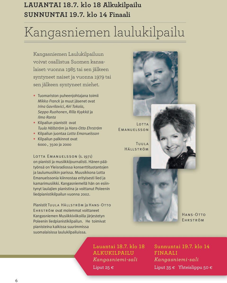 klo 14 Finaali Kangasniemen laulukilpailu Kangasniemen Laulukilpailuun voivat osallistua Suomen kansalaiset: vuonna 1985 tai sen jälkeen syntyneet naiset ja vuonna 1979 tai sen jälkeen syntyneet