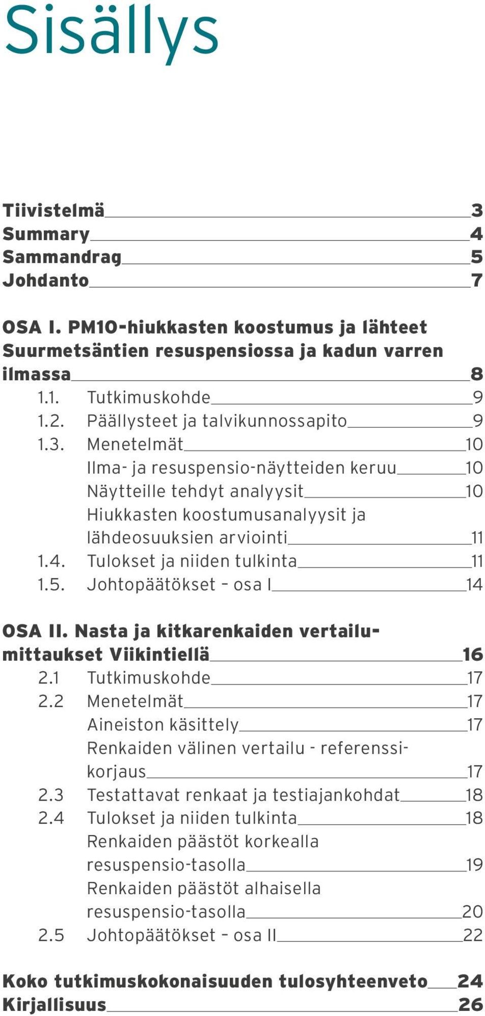 Tulokset ja niiden tulkinta 11 1.5. Johtopäätökset osa I 14 OSA II. Nasta ja kitkarenkaiden vertailumittaukset Viikintiellä 16 2.1 Tutkimuskohde 17 2.
