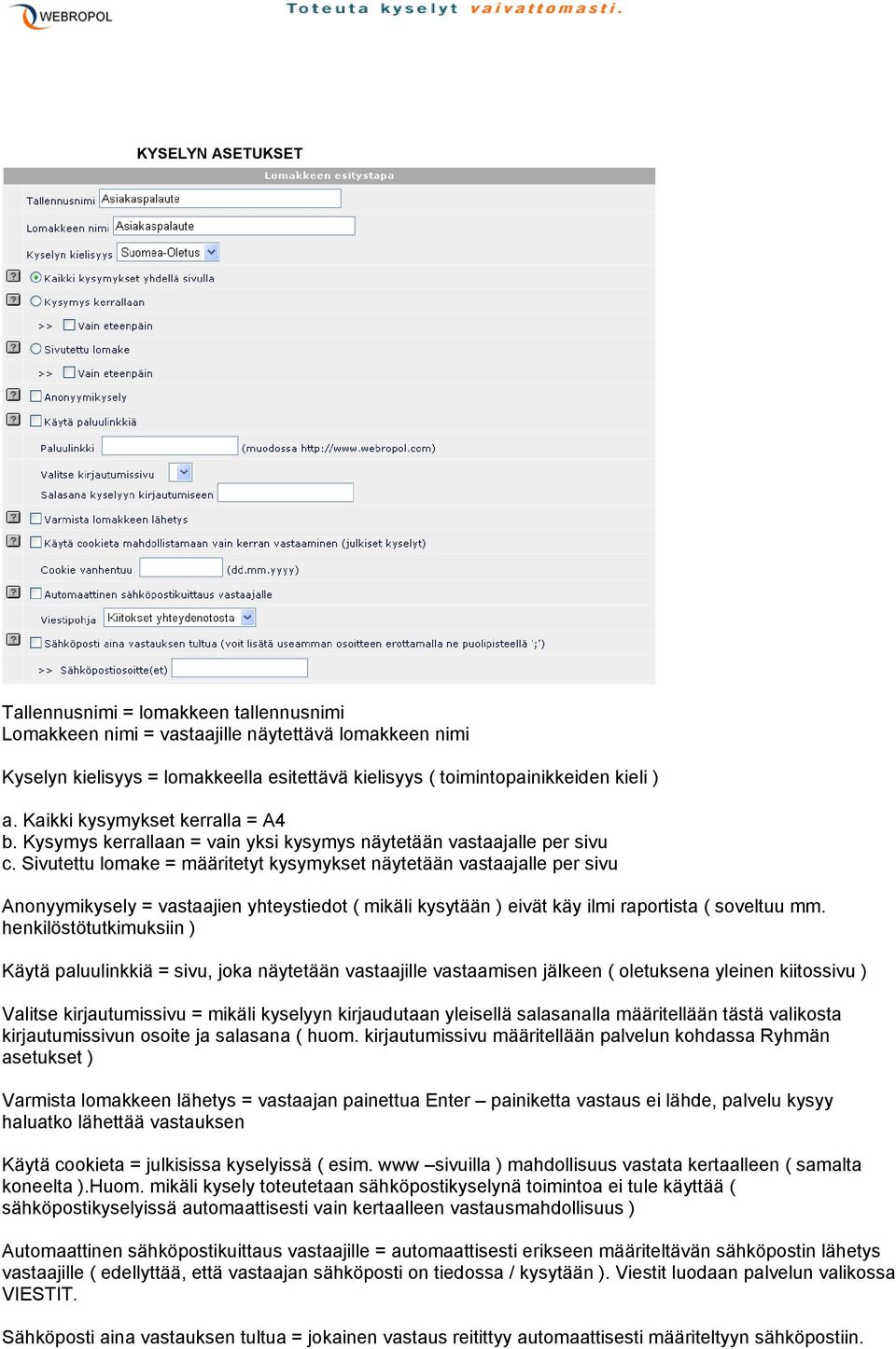 Sivutettu lomake = määritetyt kysymykset näytetään vastaajalle per sivu Anonyymikysely = vastaajien yhteystiedot ( mikäli kysytään ) eivät käy ilmi raportista ( soveltuu mm.