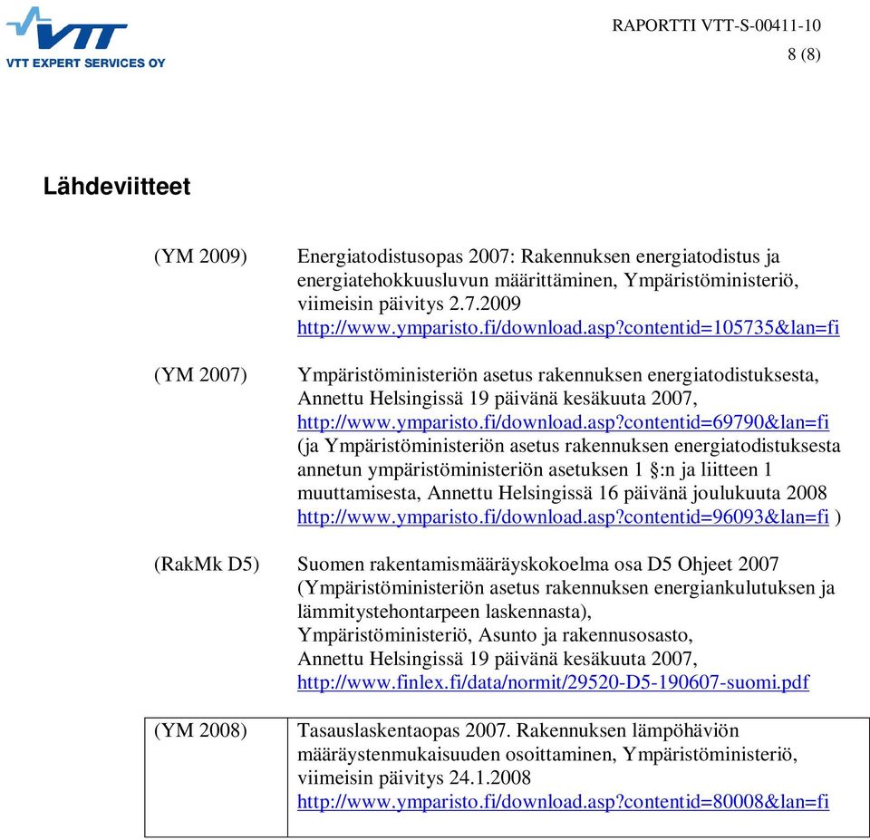 contentid=105735&lan=fi Ympäristöministeriön asetus rakennuksen energiatodistuksesta, Annettu Helsingissä 19 päivänä kesäkuuta 2007, http://www.