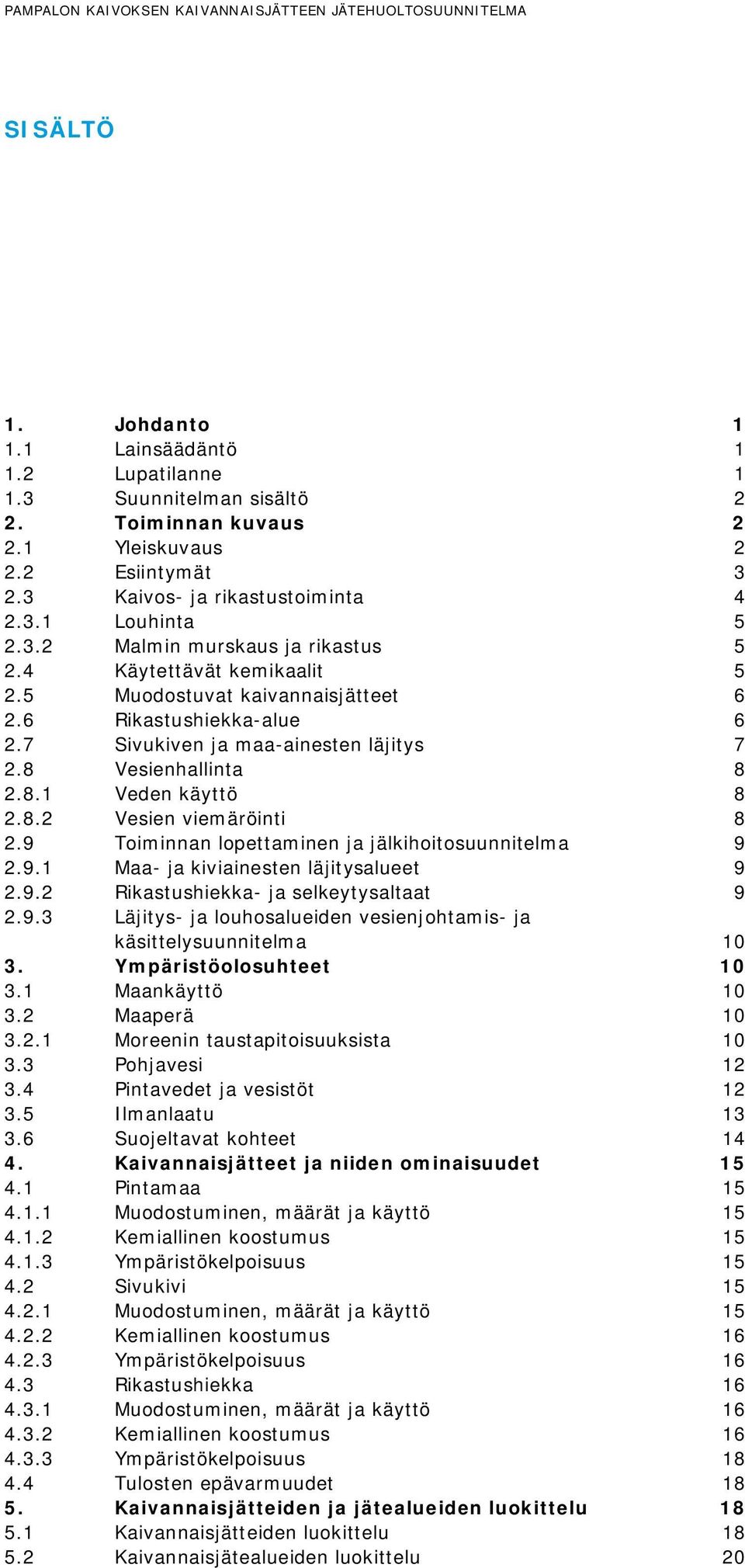 7 Sivukiven ja maa-ainesten läjitys 7 2.8 Vesienhallinta 8 2.8.1 Veden käyttö 8 2.8.2 Vesien viemäröinti 8 2.9 Toiminnan lopettaminen ja jälkihoitosuunnitelma 9 2.9.1 Maa- ja kiviainesten läjitysalueet 9 2.