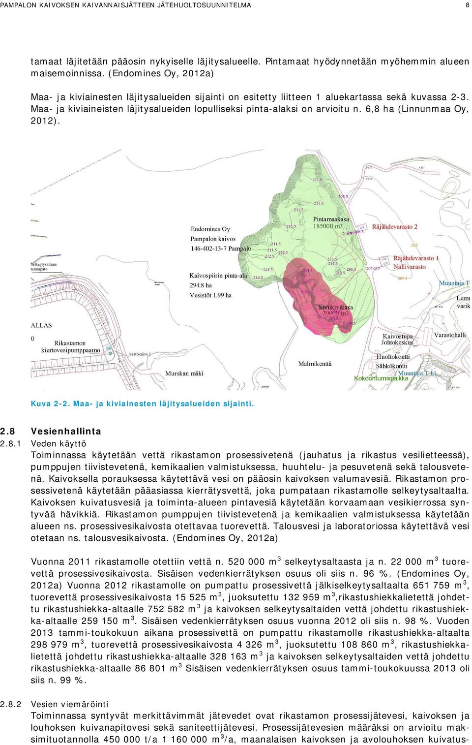 6,8 ha (Linnunmaa Oy, 2012). Kuva 2-2. Maa- ja kiviainesten läjitysalueiden sijainti. 2.8 Vesienhallinta 2.8.1 Veden käyttö Toiminnassa käytetään vettä rikastamon prosessivetenä (jauhatus ja rikastus