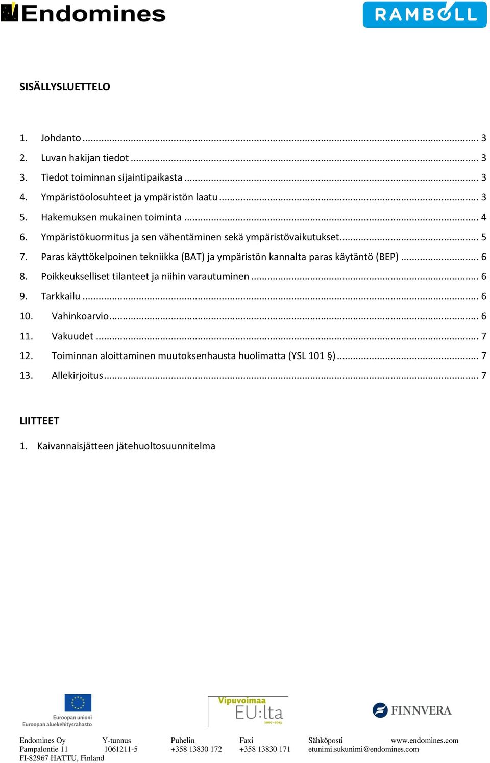 Poikkeukselliset tilanteet ja niihin varautuminen... 6 9. Tarkkailu... 6 10. Vahinkoarvio... 6 11. Vakuudet... 7 12. Toiminnan aloittaminen muutoksenhausta huolimatta (YSL 101 )... 7 13.