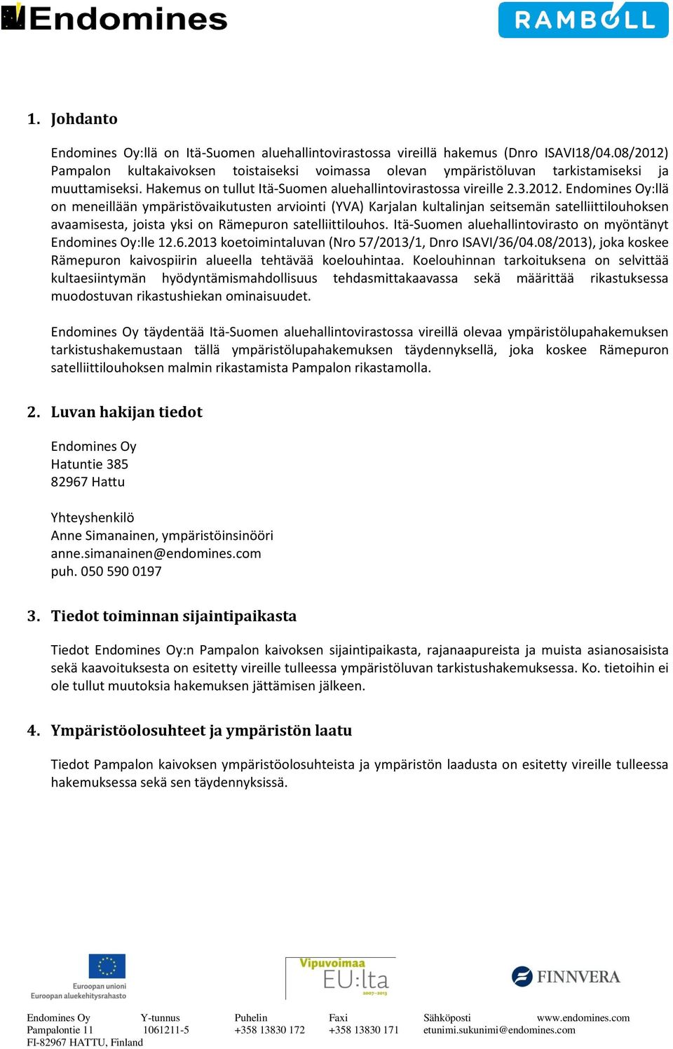 Itä-Suomen aluehallintovirasto on myöntänyt Endomines Oy:lle 12.6.2013 koetoimintaluvan (Nro 57/2013/1, Dnro ISAVI/36/04.08/2013), joka koskee Rämepuron kaivospiirin alueella tehtävää koelouhintaa.