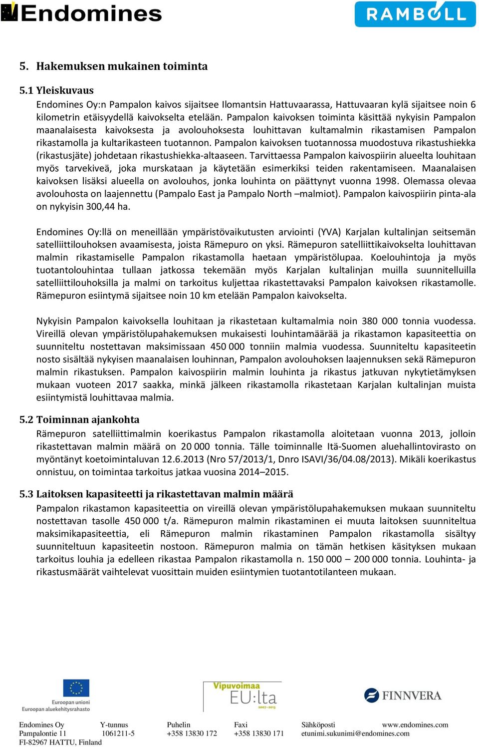 Pampalon kaivoksen tuotannossa muodostuva rikastushiekka (rikastusjäte) johdetaan rikastushiekka-altaaseen.