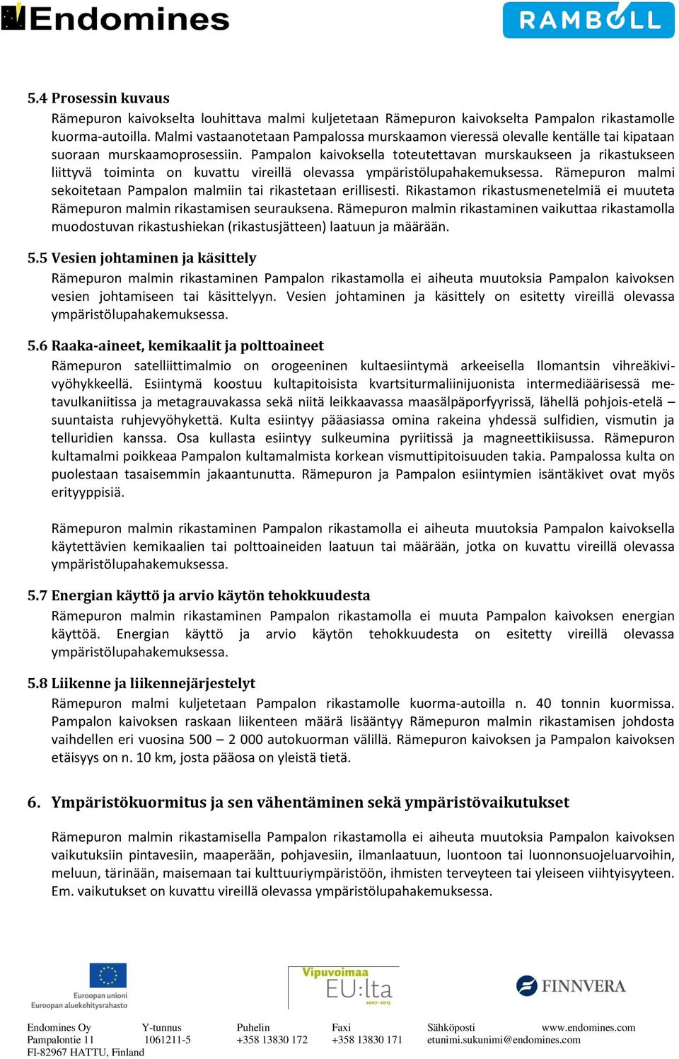 Pampalon kaivoksella toteutettavan murskaukseen ja rikastukseen liittyvä toiminta on kuvattu vireillä olevassa ympäristölupahakemuksessa.