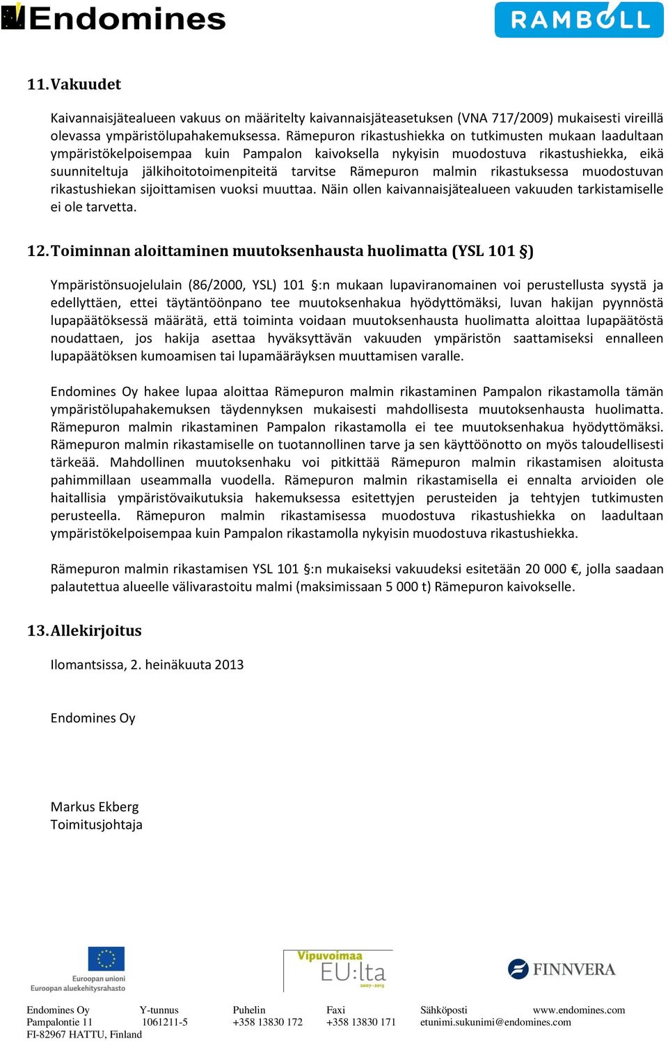 Rämepuron malmin rikastuksessa muodostuvan rikastushiekan sijoittamisen vuoksi muuttaa. Näin ollen kaivannaisjätealueen vakuuden tarkistamiselle ei ole tarvetta. 12.