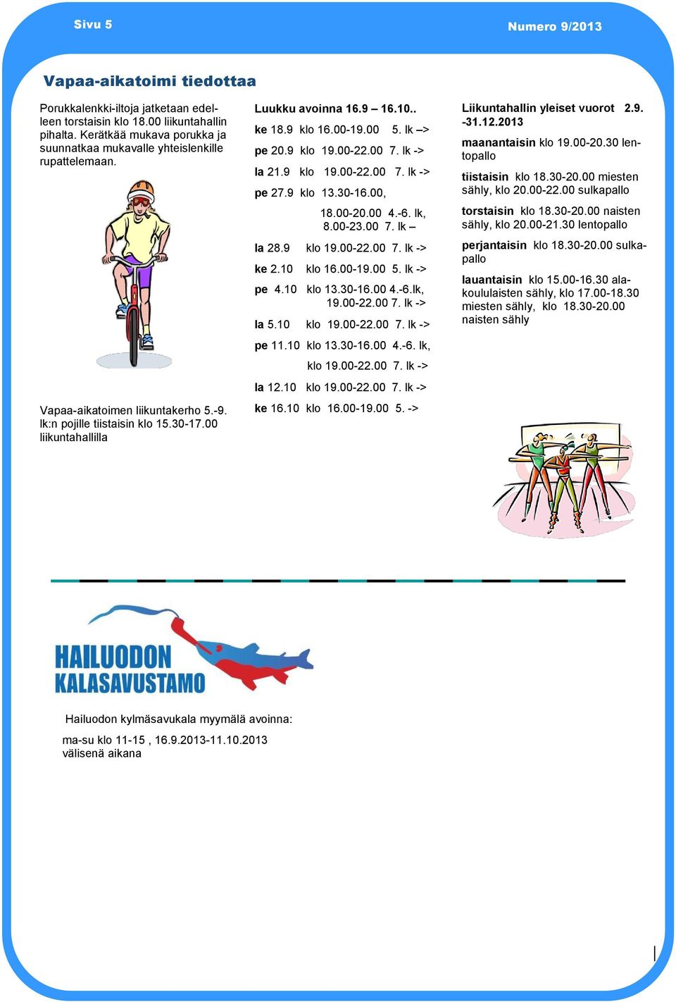 9 klo 19.00-22.00 7. lk -> pe 27.9 klo 13.30-16.00, 18.00-20.00 4.-6. lk, 8.00-23.00 7. lk la 28.9 klo 19.00-22.00 7. lk -> ke 2.10 klo 16.00-19.00 5. lk -> pe 4.10 klo 13.30-16.00 4.-6.lk, 19.00-22.00 7. lk -> la 5.