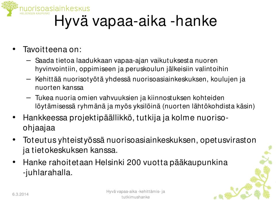 kiinnostuksen kohteiden löytämisessä ryhmänä ja myös yksilöinä (nuorten lähtökohdista käsin) Hankkeessa projektipäällikkö, tutkija ja kolme