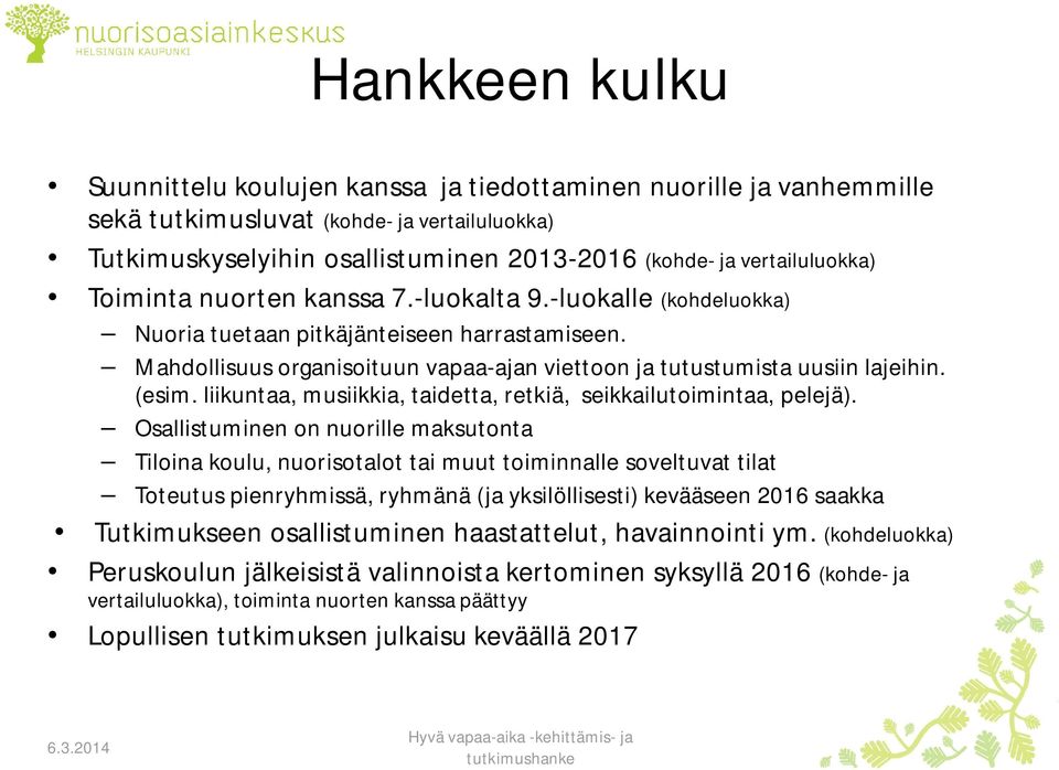 Mahdollisuus organisoituun vapaa-ajan viettoon ja tutustumista uusiin lajeihin. (esim. liikuntaa, musiikkia, taidetta, retkiä, seikkailutoimintaa, pelejä).