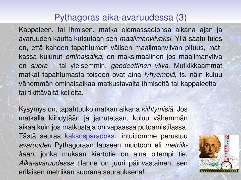 Mutkikkaammat matkat tapahtumasta toiseen ovat aina lyhyempiä, ts. näin kuluu vähemmän ominaisaikaa matkustavalta ihmiseltä tai kappaleelta tai tikittävältä kellolta.