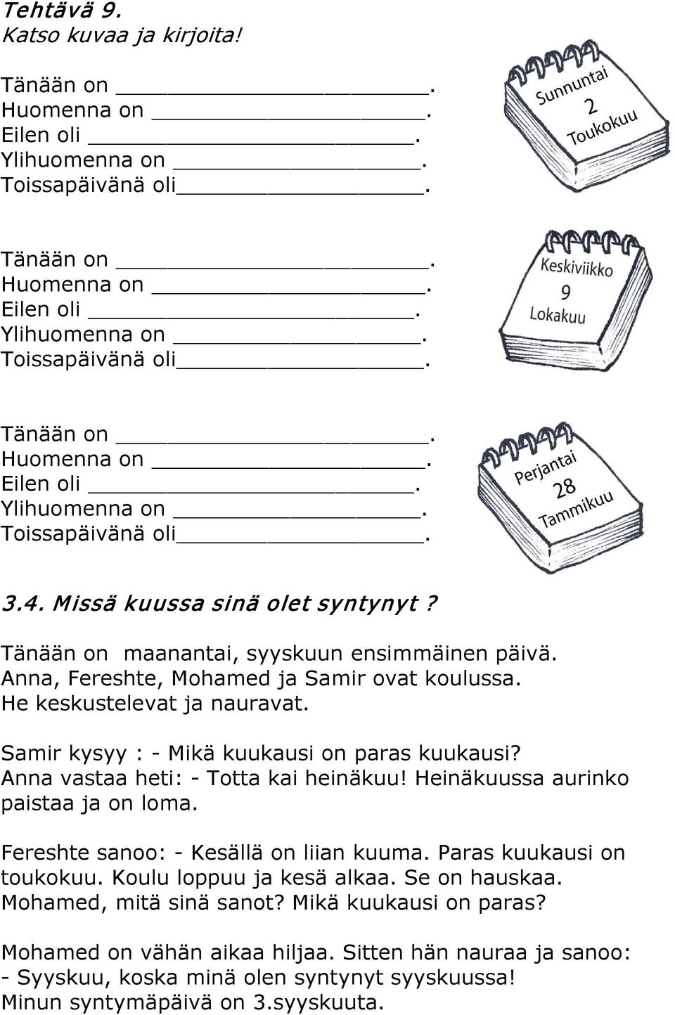 Samir kysyy : Mikä kuukausi on paras kuukausi? Anna vastaa heti: Totta kai heinäkuu! Heinäkuussa aurinko paistaa ja on loma. Fereshte sanoo: Kesällä on liian kuuma. Paras kuukausi on toukokuu.