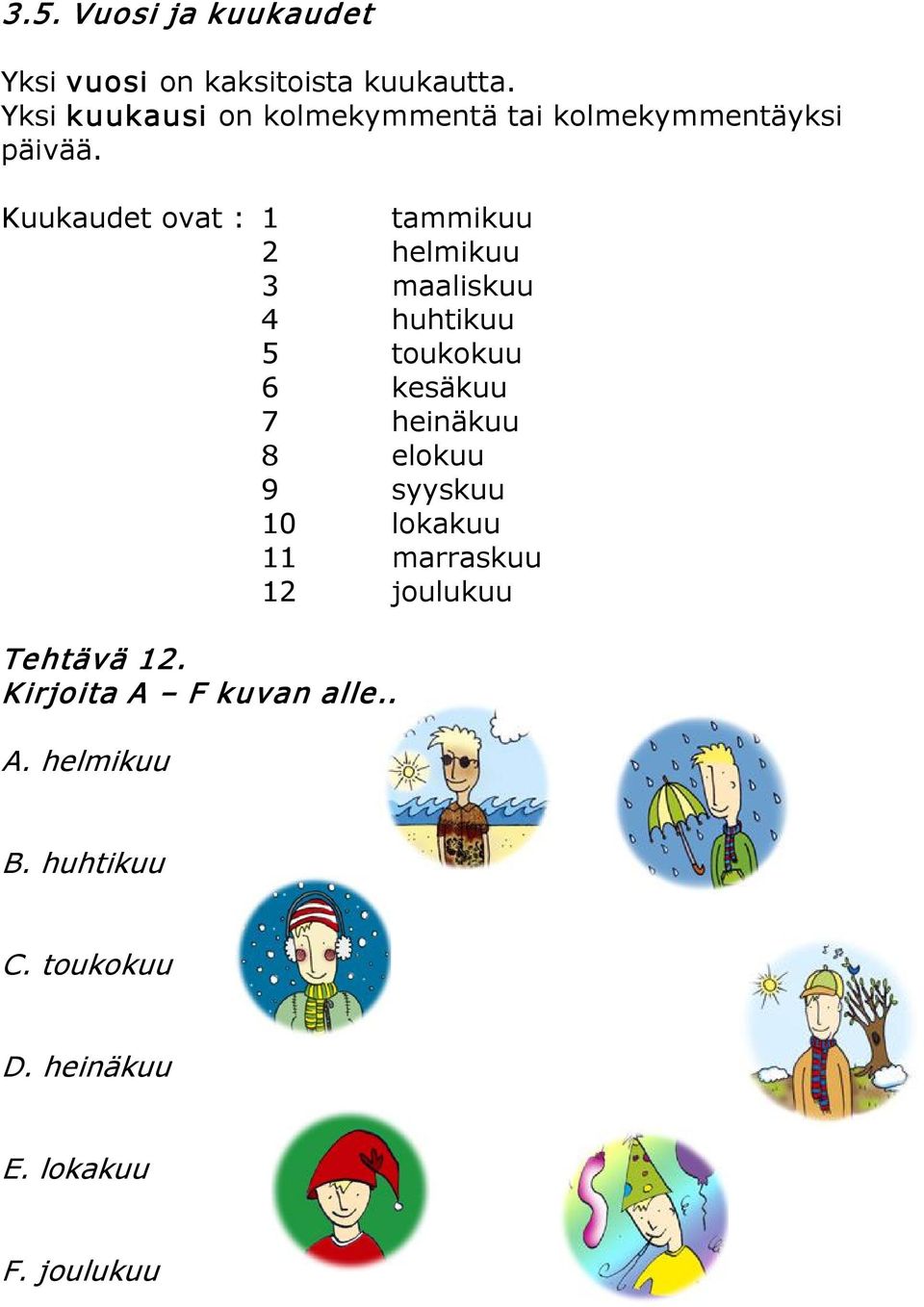 Kuukaudet ovat : 1 tammikuu 2 helmikuu 3 maaliskuu 4 huhtikuu 5 toukokuu 6 kesäkuu 7 heinäkuu