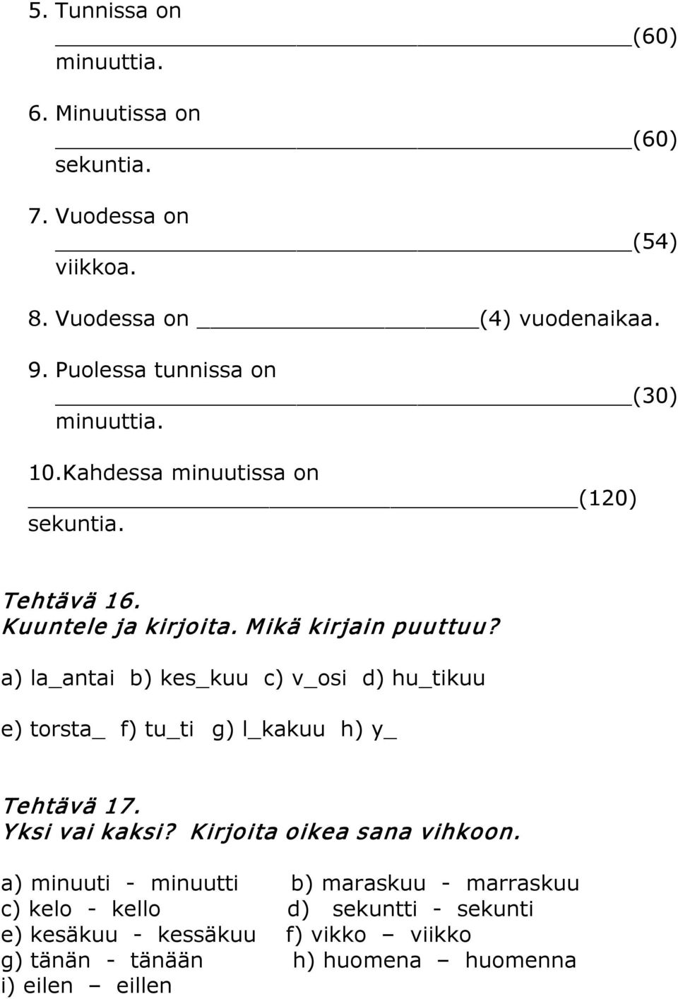 a) la_antai b) kes_kuu c) v_osi d) hu_tikuu e) torsta_ f) tu_ti g) l_kakuu h) y_ Tehtävä 17. Y ksi vai kaksi? Kirjoita oikea sana vihkoon.