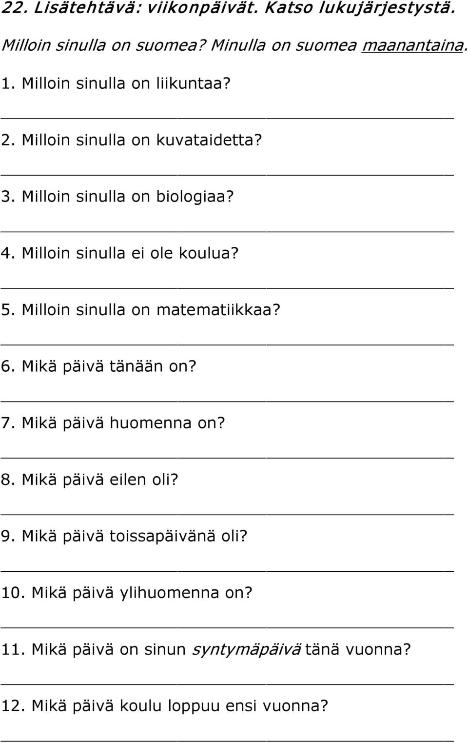 Milloin sinulla ei ole koulua? 5. Milloin sinulla on matematiikkaa? 6. Mikä päivä tänään on? 7. Mikä päivä huomenna on? 8.